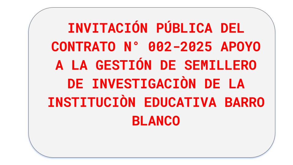Invitación pública del contrato Nro 0002-2025 - Apoyo a la Gestion de Semilleros de Investigación de la I.E Barro Blanco